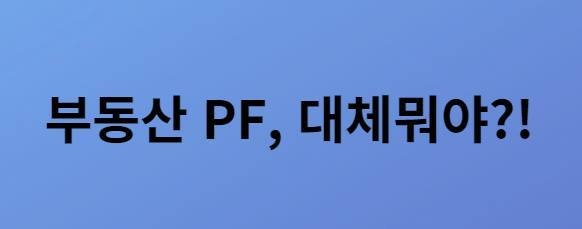 부동산 PF 초간단 정리